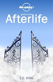 Dirk Quigby's Guide to the Afterlife: All You Need to Know to Choose the Right Heaven - E.E. King
