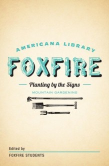Planting By the Signs: Mountain Gardening: The Foxfire Americana Library (10) - Foxfire Students
