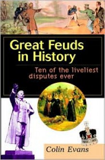 Great Feuds in History: Ten of the Liveliest Disputes Ever - Colin Evans