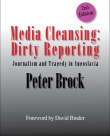 Media Cleansing: Dirty Reporting: Journalism and Tragedy in Yugoslavia - Peter Brock