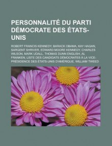 Personnalite Du Parti Democrate Des Etats-Unis: Robert Francis Kennedy, Barack Obama, Kay Hagan, Sargent Shriver, Edward Moore Kennedy - Livres Groupe