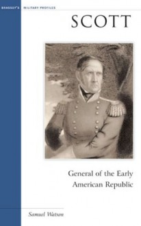 Scott: General of the Early American Republic - Samuel Watson