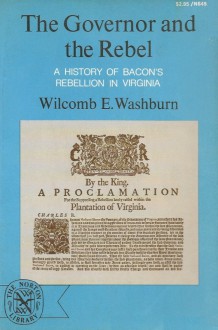 The Governor and the Rebel: A History of Bacon's Rebellion in Virginia - Wilcomb E. Washburn