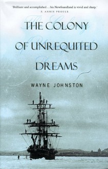 The Colony Of Unrequited Dreams - Wayne Johnston