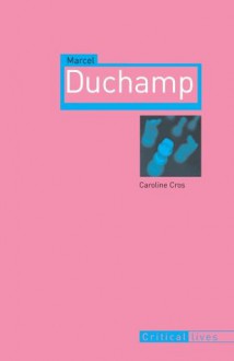 Marcel Duchamp (Critical Lives) - Caroline Cros