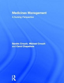 Medicines Management: A Nursing Perspective - Sandra Crouch, Michael Crouch, Carol Chapelhow