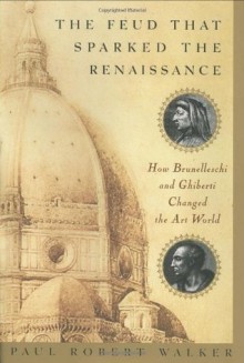 The Feud That Sparked the Renaissance: How Brunelleschi and Ghiberti Changed the Art World - Paul Robert Walker