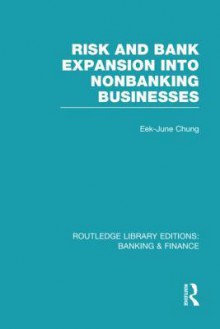 Risk and Bank Expansion Into Nonbanking Businesses (Rle: Banking & Finance) - Eek-June Chung