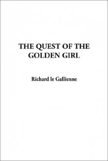 The Quest of the Golden Girl - Richard Le Gallienne