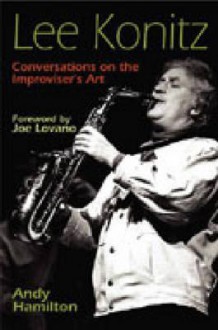 Lee Konitz: Conversations on the Improviser's Art - Andy Hamilton, Joe Lovano