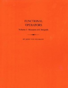 Functional Operators: Vol.I Measures and Intedrals - John von Neumann