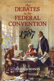 The Debates in the Federal Convention of 1787 (v. 1 & 2) - James Madison