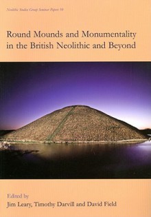 Round Mounds and Monumentality in the British Neolithic and Beyond - Timothy Darvill