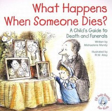 What Happens When Someone Dies?: A Child's Guide to Death and Funerals - Michaelene Mundy