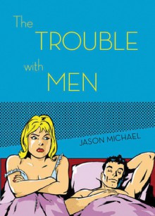 The Trouble With Men - Jason Michael