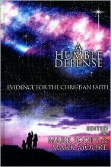 A Humble Defense: Evidence for the Christian Faith - Mark Scott