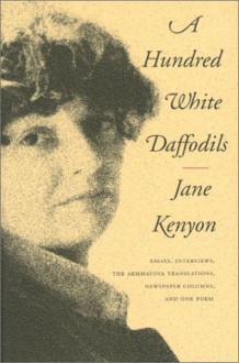 A Hundred White Daffodils - Jane Kenyon, Jack Kelleher, Donald Hall