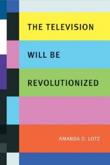 The Television Will be Revolutionized - Amanda Lotz