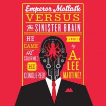 Emperor Mollusk Versus the Sinister Brain - A. Lee Martinez, Scott Aiello