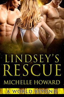 Lindsey's Rescue: A World Beyond Book 3 - Michelle Howard