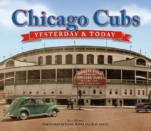 Chicago Cubs: Yesterday & Today - Saul Wisnia