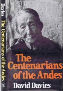 The Centenarians Of The Andes - David Davies