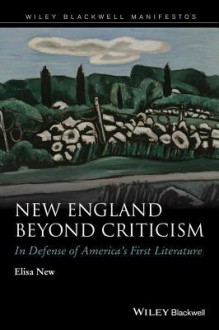 New England Beyond Criticism: In Defense of Americas First Literature - Michael D. Willard, Harold Tvedten, Elisa New