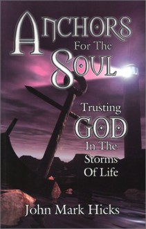 Anchors for the Soul: Trusting God in the Storms of Life - John Mark Hicks