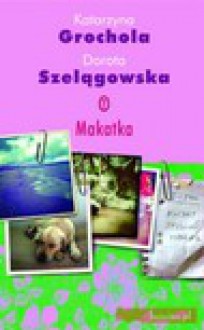 Makatka - Katarzyna Grochola, Dorota Szelągowska