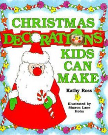 Christmas Decorations Kids Can Make - Kathy Ross, Sharon Lane Holm