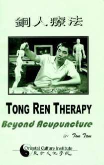 Tong Ren Therapy: Beyond Acupuncture - Tom Tam, Barbara Alger, Martha Miller, Jon Sweeney