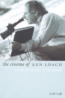 The Cinema of Ken Loach: Art in the Service of the People (Directors' Cuts) - Jacob Leigh