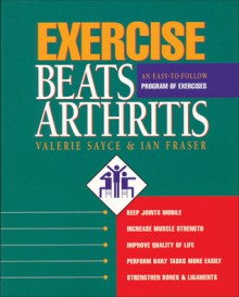 Exercise Beats Arthritis: An Easy-to-Follow Program of Exercises - Valerie Sayce, Ian Fraser