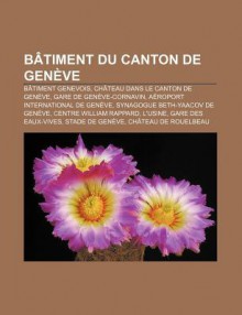 Bâtiment Du Canton de Genève: Aéroport International de Genève, Gare Des Eaux-Vives, Stade de Genève, Asile de Bel-Air (French Edition) - Livres Groupe