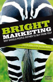 Bright Marketing: Why Should People Bother To Buy From You? - Robert Craven