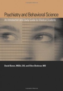 Psychiatry and Behavioral Science: An Introduction and Study Guide for Medical Students - Ellen Sholevar, David Baron