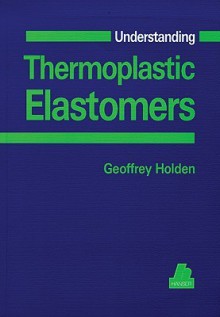 Understanding Thermoplastic Elastomers (Hanser Understanding Books) - Geoffrey Holden