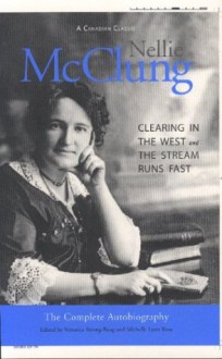 Nellie McClung: The Complete Autobiography : Clearing in the West & The Stream Runs Fast (Broadview Reprint Edition) - Veronica Strong-Boag