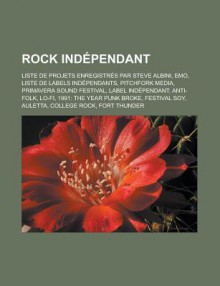 Rock Independant: Liste de Projets Enregistres Par Steve Albini, Emo, Liste de Labels Independants, Pitchfork Media, Primavera Sound Festival, Label Independant, Anti-Folk, Lo-Fi, 1991: The Year Punk Broke, Festival Soy, Auletta - Livres Groupe