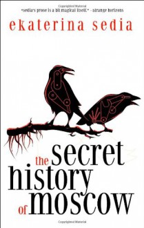 The Secret History of Moscow - Ekaterina Sedia