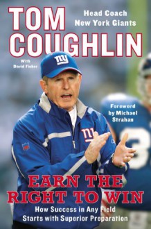 Earn the Right to Win: How Success in Any Field Starts with Superior Preparation - Tom Coughlin, David Fisher, Michael Strahan
