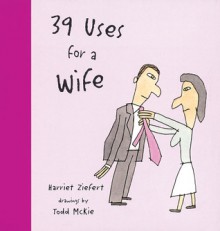 39 Uses for a Wife - Harriet Ziefert