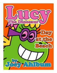 Lucy the Dinosaur: Day at the Beach (Book 4) - Joey Ahlbum