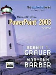 Exploring Microsoft Office PowerPoint 2003 Volume 1- Adhesive Bound - Robert T. Grauer, Maryann Barber