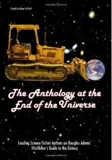 The Anthology at the End of the Universe: Leading Science Fiction Authors on Douglas Adams' The Hitchhiker's Guide to the Galaxy - Glenn Yeffeth, Don DeBrandt, Cory Doctorow, Bruce Bethke, Adam Roberts, Lawrence Watt-Evans, Selina Rosen, Mark W. Tiedemann, Jacqueline Carey, Susan Sizemore, Vox Day, Stephen Baxter, A.M. Dellamonica, Marguerite Krause, John Shirley, Adam-Troy Castro, Amy Berner, Maria 