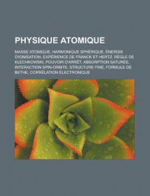 Physique Atomique: Masse Atomique, Harmonique Spherique, Energie D'Ionisation, Experience de Franck Et Hertz, Regle de Klechkowski - Source Wikipedia, Livres Groupe