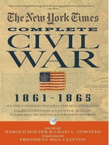 The New York Times The Complete Civil War 1861-1865 - Harold Holzer, Craig L. Symonds, President Bill Clinton