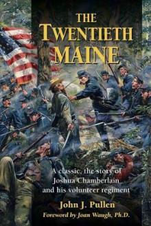 The Twentieth Maine: A Classic Story of Joshua Chamberlain and His Volunteer Regiment - John J. Pullen