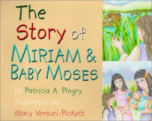 The Story Of Miriam And Baby Moses - Patricia A. Pingry