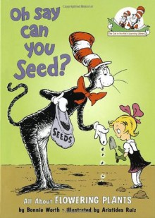 Oh Say Can You Seed?: All About Flowering Plants - Bonnie Worth, Alice Jonaitis, Aristides Ruiz